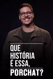 Que História é Essa, Porchat?